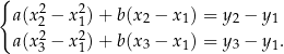 { a(x22 − x21)+ b(x2 − x1) = y2 − y1 2 2 a(x3 − x1)+ b(x3 − x1) = y3 − y1. 
