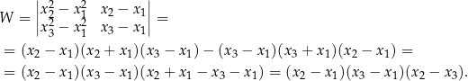 | 2 2 | W = ||x 2 − x 1 x 2 − x 1||= |x 23 − x 21 x 3 − x 1| = (x2 − x1)(x 2 + x 1)(x3 − x1)− (x 3 − x 1)(x3 + x1)(x2 − x1) = = (x2 − x1)(x 3 − x 1)(x2 + x1 − x3 − x 1) = (x2 − x1)(x3 − x1)(x2 − x3). 