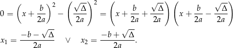  ( ) 2 ( √ --)2 ( √ --) ( √ --) b-- --Δ- b-- --Δ- -b- --Δ- 0 = x + 2a − 2a = x + 2a + 2a x + 2a − 2a √ -- √ -- −b − Δ −b + Δ x1 = ---2a----- ∨ x2 = ----2a----. 