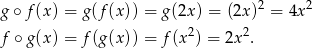 g∘ f(x ) = g(f(x)) = g(2x) = (2x )2 = 4x2 f ∘ g(x ) = f(g(x)) = f(x2) = 2x 2. 