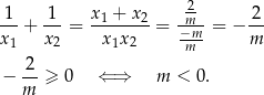  2- 1-+ -1-= x1-+-x2-= -m--= − -2 x1 x2 x 1x 2 −mm- m 2 − -- ≥ 0 ⇐ ⇒ m < 0. m 