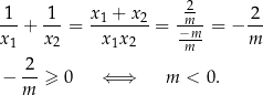 1 1 x1 + x2 2m- 2 --+ ---= --------= −m--= − -- x1 x2 x 1x 2 m m -2 − m ≥ 0 ⇐ ⇒ m < 0. 