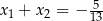 x1 + x2 = − -5 13 