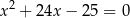 x2 + 24x − 25 = 0