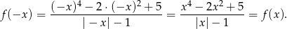  (−x-)4 −-2⋅(−x--)2 +-5 x4-−-2x-2 +-5 f(−x ) = |− x |− 1 = |x|− 1 = f(x). 