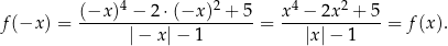  4 2 4 2 f(−x ) = (−x-)-−--2⋅(−x--)-+-5-= x--−-2x--+-5-= f(x). |− x |− 1 |x|− 1 