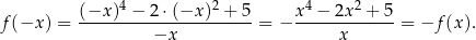  (−x )4 − 2⋅ (−x )2 + 5 x4 − 2x 2 + 5 f(−x ) = ---------−x-----------= − ------x------= −f (x). 