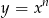 y = xn 