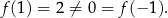 f (1) = 2 ⁄= 0 = f(− 1). 