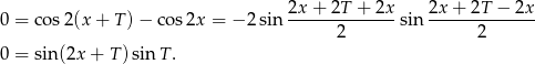  2x + 2T + 2x 2x + 2T − 2x 0 = cos 2(x + T )− co s2x = − 2 sin--------------sin -------------- 2 2 0 = sin(2x + T )sin T. 