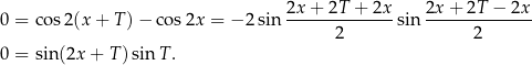 0 = cos 2(x + T )− co s2x = − 2 sin 2x-+-2T-+-2x-sin 2x-+-2T-−-2x-- 2 2 0 = sin(2x + T )sin T. 