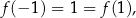 f(− 1) = 1 = f (1), 