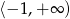 ⟨− 1,+ ∞ ) 