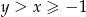 y > x ≥ − 1 