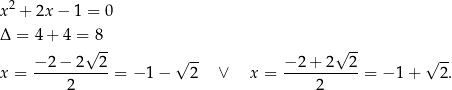 x2 + 2x − 1 = 0 Δ = 4+ 4 =√8-- √ -- − 2− 2 2 √ -- − 2 + 2 2 √ -- x = -----------= − 1 − 2 ∨ x = -----------= − 1+ 2. 2 2 