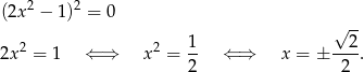 (2x2 − 1)2 = 0 √ -- 2x2 = 1 ⇐ ⇒ x2 = 1- ⇐ ⇒ x = ± --2. 2 2 