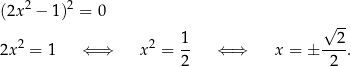  2 2 (2x − 1) = 0 √ -- 2 2 1 2 2x = 1 ⇐ ⇒ x = -- ⇐ ⇒ x = ± ----. 2 2 