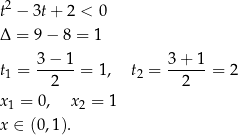 t2 − 3t + 2 < 0 Δ = 9 − 8 = 1 t = 3−--1-= 1, t = 3+--1-= 2 1 2 2 2 x = 0, x 2 = 1 1 x ∈ (0,1). 