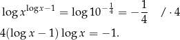  1 1 log xlogx−1 = log 10− 4 = − -- / ⋅4 4 4(log x− 1)log x = − 1. 