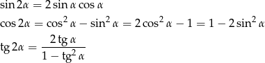 sin2 α = 2 sin α cosα cos 2α = co s2α − sin2α = 2cos2 α− 1 = 1 − 2 sin 2α 2 tg α tg 2α = --------- 1 − tg2 α 