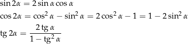 sin2 α = 2 sin α cosα cos 2α = co s2α − sin2α = 2cos2 α− 1 = 1 − 2 sin 2α tg 2α = --2-tg-α-- 1 − tg2 α 