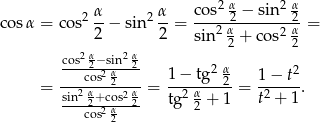  α α cos2 α − sin2 α cos α = cos2 --− sin2 --= ---22 α--------2α-= 2 2 sin 2 + cos2 2 cos2 α2−-sin2 α2 cos2 α2 1 − tg2 α2 1 − t2 = -sin2 α+cos2 α-=--2-α---- = -2----. ---2cos2 α-2- tg 2 + 1 t + 1 2 