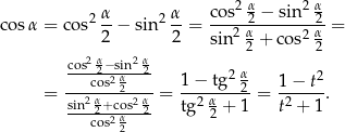  2 α 2 α 2 α- 2 α- cos-2-−-sin--2- cos α = cos 2 − sin 2 = sin 2 α + cos2 α = 2 α 2 α 2 2 cos-2−-siαn-2- 2 α 2 = ----cos22----= 1-−-tg--2 = 1-−-t-. sin2 α2+cos2 α2 tg2 α2 + 1 t2 + 1 cos2 α2 