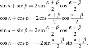  α + β α − β sin α + sin β = 2 sin ------co s------ 2 2 cosα + cosβ = 2cos α-+-β-cos α-−-β- 2 2 α − β α + β sin α − sin β = 2 sin --2---co s--2--- cosα − cosβ = − 2sin α−--β-sin α-+-β-. 2 2 