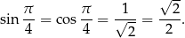  √ -- sin π- = co s π = √1-- = --2-. 4 4 2 2 