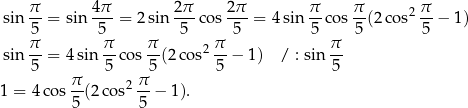  π- 4π- 2π- 2π- π- π- 2 π sin 5 = sin 5 = 2 sin 5 cos 5 = 4 sin 5 co s 5(2 cos 5 − 1) π π π π π sin --= 4sin --cos --(2co s2--− 1) / : sin -- 5 π 5 π5 5 5 1 = 4 cos--(2 cos2 --− 1). 5 5 