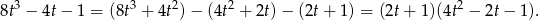  3 3 2 2 2 8t − 4t− 1 = (8t + 4t )− (4t + 2t)− (2t+ 1 ) = (2t+ 1)(4t − 2t − 1). 