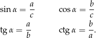  a b sin α = -- cos α = -- c c tg α = a- ctgα = b. b a 