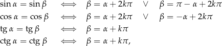 sin α = sinβ ⇐ ⇒ β = α + 2kπ ∨ β = π − α + 2kπ co sα = co sβ ⇐ ⇒ β = α + 2kπ ∨ β = − α+ 2kπ tg α = tg β ⇐ ⇒ β = α + kπ ctg α = ctg β ⇐ ⇒ β = α + kπ , 