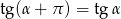 tg(α + π ) = tg α 