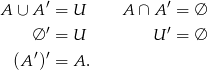 A ∪ A ′ = U A ∩ A ′ = ∅ ∅ ′ = U U ′ = ∅ ′ ′ (A ) = A .