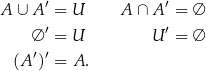 A ∪ A ′ = U A ∩ A ′ = ∅ ′ ′ ∅ = U U = ∅ (A′)′ = A . 