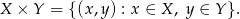 X × Y = {(x,y ) : x ∈ X, y ∈ Y }.