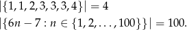 |{1,1,2,3,3 ,3,4}| = 4 |{6n − 7 : n ∈ {1,2,...,100} }| = 100. 