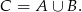 C = A ∪ B .