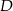 D 