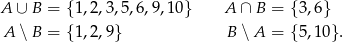 A ∪ B = { 1,2,3,5,6,9,10 } A ∩ B = {3,6 } A ∖ B = { 1,2,9} B ∖ A = {5,1 0}.