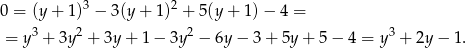  3 2 0 = (y + 1 ) − 3(y + 1 ) + 5(y + 1 )− 4 = = y 3 + 3y 2 + 3y + 1 − 3y 2 − 6y− 3+ 5y+ 5− 4 = y3 + 2y − 1. 