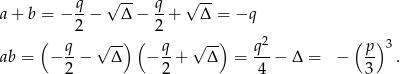  √ -- √ -- a+ b = − q-− Δ − q-+ Δ = −q 2 2 ( q √ -) ( q √ --) q2 (p )3 ab = − -− Δ − --+ Δ = ---− Δ = − -- . 2 2 4 3 