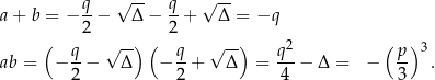  q- √ -- q- √ -- a+ b = − 2 − Δ − 2 + Δ = −q ( √ -) ( √ --) 2 ( )3 ab = − q− Δ − q-+ Δ = q--− Δ = − p- . 2 2 4 3 