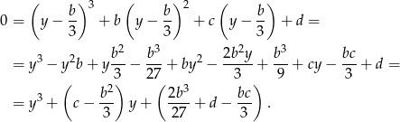  ( ) 3 ( )2 ( ) 0 = y− b- + b y − b- + c y − -b + d = 3 3 3 b 2 b3 2b 2y b3 bc = y3 − y2b + y---− ---+ by2 − -----+ ---+ cy − ---+ d = ( 3) 27( 3 ) 9 3 3 b2- 2b3- bc- = y + c− 3 y + 27 + d − 3 . 
