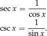  -1--- sec x = cosx 1 csc x = -----. sin x 