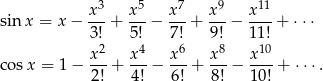  x3 x5 x7 x9 x11 sinx = x − ---+ ---− ---+ --− ----+ ⋅⋅⋅ 3 !2 5!4 7!6 9!8 111!0 x-- x-- x-- x-- x--- cos x = 1 − 2! + 4! − 6 ! + 8! − 10 ! + ⋅⋅ ⋅. 