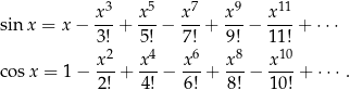  x3 x 5 x7 x 9 x11 sinx = x− ---+ ---− ---+ ---− ----+ ⋅⋅⋅ 3! 5! 7! 9! 11! x2- x4- x6- x8- x10- cos x = 1 − 2! + 4! − 6! + 8! − 10! + ⋅⋅⋅ . 