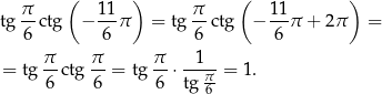  ( ) ( ) π- 11- π- 11- tg 6 ctg − 6 π = tg 6 ctg − 6 π + 2π = = tg π-ctg π-= tg π ⋅--1--= 1. 6 6 6 tg π6- 