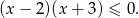 (x − 2 )(x+ 3) ≤ 0. 